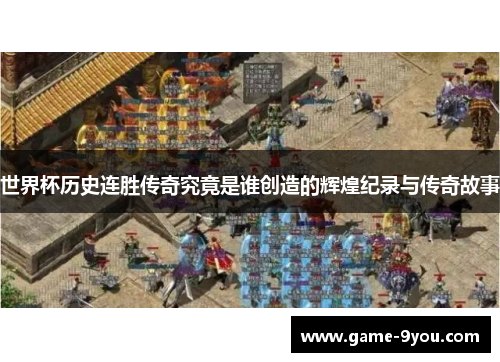 世界杯历史连胜传奇究竟是谁创造的辉煌纪录与传奇故事