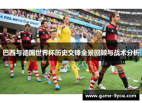 巴西与德国世界杯历史交锋全景回顾与战术分析