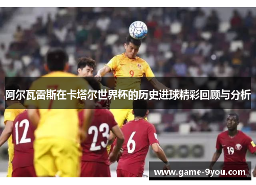 阿尔瓦雷斯在卡塔尔世界杯的历史进球精彩回顾与分析