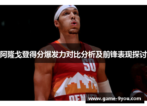阿隆戈登得分爆发力对比分析及前锋表现探讨