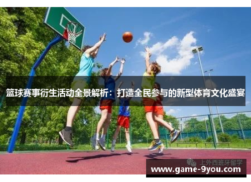 篮球赛事衍生活动全景解析：打造全民参与的新型体育文化盛宴