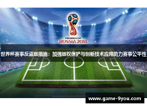 世界杯赛事反盗版措施：加强版权保护与创新技术应用助力赛事公平性