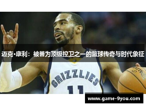 迈克·康利：被誉为顶级控卫之一的篮球传奇与时代象征