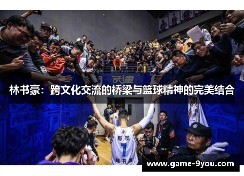 林书豪：跨文化交流的桥梁与篮球精神的完美结合