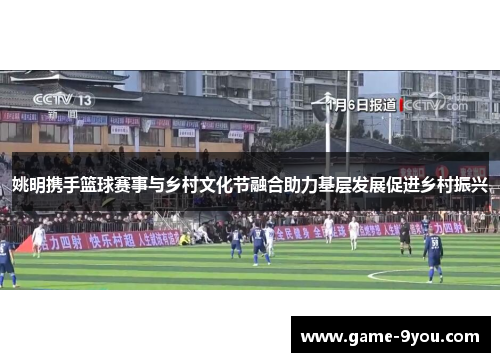 姚明携手篮球赛事与乡村文化节融合助力基层发展促进乡村振兴