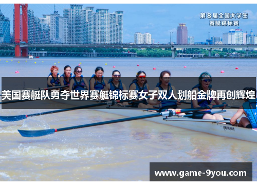 美国赛艇队勇夺世界赛艇锦标赛女子双人划船金牌再创辉煌