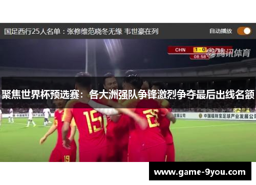 聚焦世界杯预选赛：各大洲强队争锋激烈争夺最后出线名额