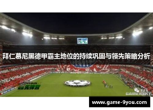 拜仁慕尼黑德甲霸主地位的持续巩固与领先策略分析