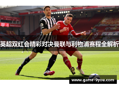 英超双红会精彩对决曼联与利物浦赛程全解析