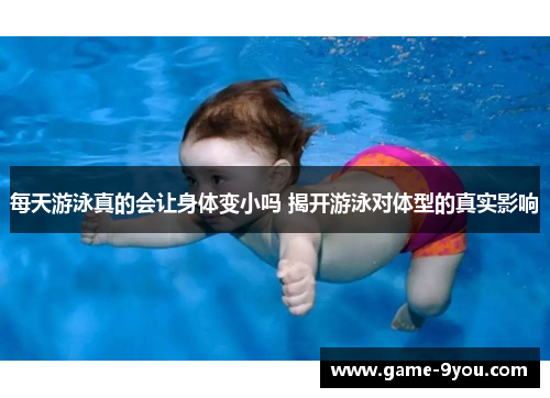 每天游泳真的会让身体变小吗 揭开游泳对体型的真实影响