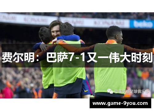 费尔明：巴萨7-1又一伟大时刻