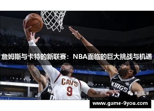 詹姆斯与卡特的新联赛：NBA面临的巨大挑战与机遇