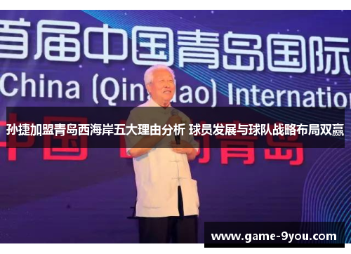 孙捷加盟青岛西海岸五大理由分析 球员发展与球队战略布局双赢