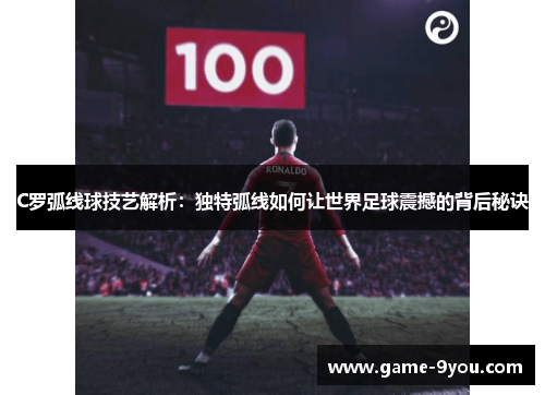 C罗弧线球技艺解析：独特弧线如何让世界足球震撼的背后秘诀